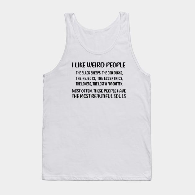 I like weird people. The black sheep, the odd ducks Quote Tank Top by alltheprints